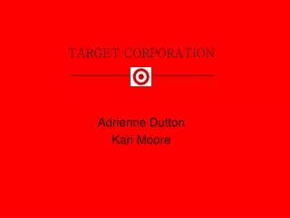 TARGET CORPORATION __________ __________ Adrienne Dutton Kari Moore