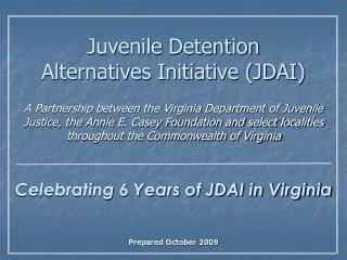 Celebrating 6 Years of JDAI in Virginia Prepared October 2009