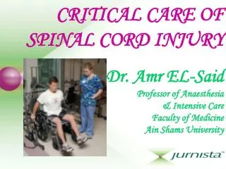 CRITICAL CARE OF SPINAL CORD INJURY Dr. Amr EL-Said Professor of Anaesthesia &amp; Intensive Care Faculty of Medicine