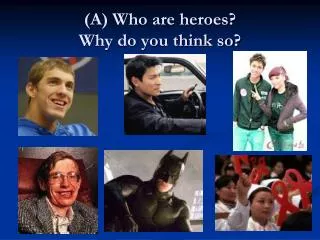 (A) Who are heroes? Why do you think so?