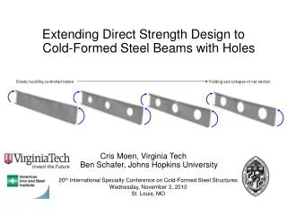 Extending Direct Strength Design to Cold-Formed Steel Beams with Holes Cris Moen, Virginia Tech Ben Schafer, Johns H