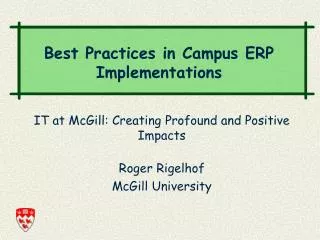 IT at McGill: Creating Profound and Positive Impacts Roger Rigelhof McGill University