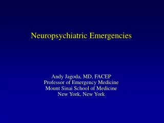 Neuropsychiatric Emergencies Andy Jagoda, MD, FACEP Professor of Emergency Medicine Mount Sinai School of Medicine New