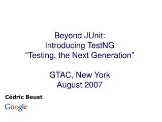Beyond JUnit: Introducing TestNG “Testing, the Next Generation” GTAC, New York August 2007