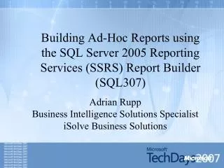 Building Ad-Hoc Reports using the SQL Server 2005 Reporting Services (SSRS) Report Builder (SQL307)