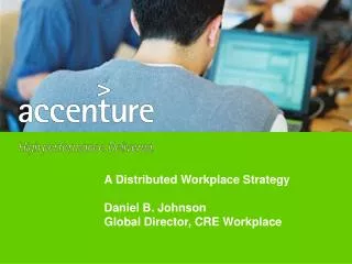 A Distributed Workplace Strategy Daniel B. Johnson Global Director, CRE Workplace