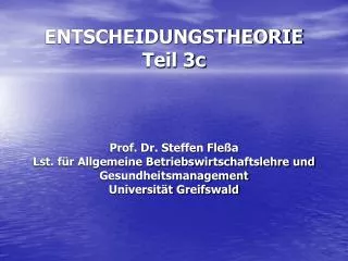 ENTSCHEIDUNGSTHEORIE Teil 3c Prof. Dr. Steffen Fleßa Lst. für Allgemeine Betriebswirtschaftslehre und Gesundheitsmanagem