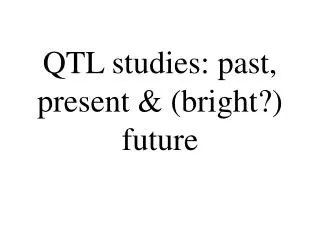 QTL studies: past, present &amp; (bright?) future
