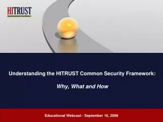 Understanding the HITRUST Common Security Framework: Why, What and How