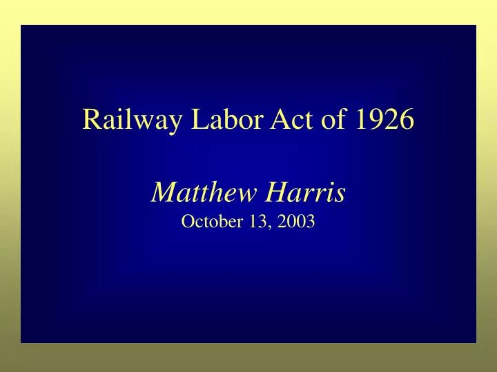 railway labor act of 1926 matthew harris october 13 2003