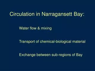 Circulation in Narragansett Bay: 	Water flow &amp; mixing 	Transport of chemical-biological material 	Exchange between