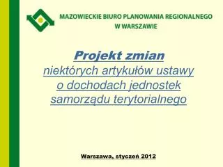 Projekt zmian niektórych artykułów ustawy o dochodach jednostek samorządu terytorialnego Warszawa, styczeń 2012