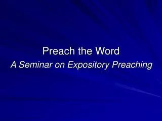 Preach the Word A Seminar on Expository Preaching