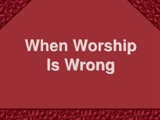 When Worship Is Wrong