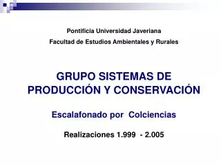 Pontificia Universidad Javeriana Facultad de Estudios Ambientales y Rurales GRUPO SISTEMAS DE PRODUCCIÓN Y CONSERVACIÓN