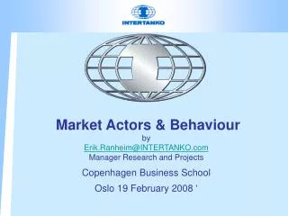Market Actors &amp; Behaviour by Erik.Ranheim@INTERTANKO.com Manager Research and Projects Copenhagen Business School O