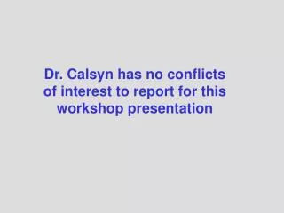Dr. Calsyn has no conflicts of interest to report for this workshop presentation