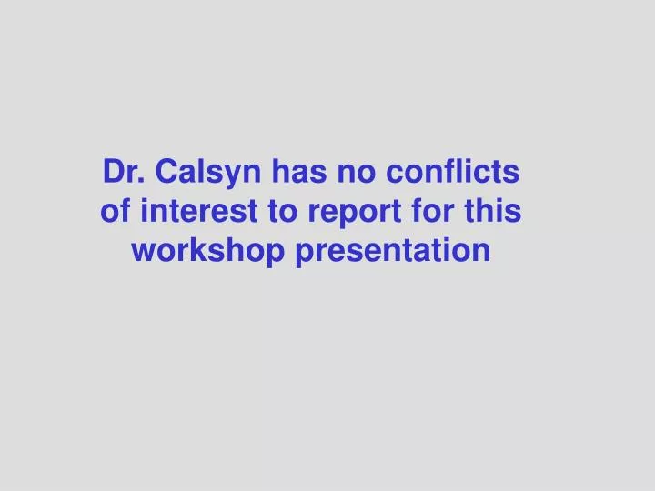 dr calsyn has no conflicts of interest to report for this workshop presentation