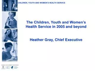 The Children, Youth and Women’s Health Service in 2005 and beyond