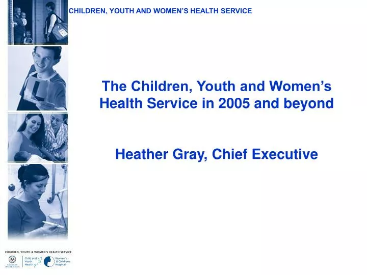 the children youth and women s health service in 2005 and beyond