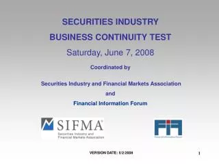 SECURITIES INDUSTRY BUSINESS CONTINUITY TEST Saturday, June 7, 2008 Coordinated by  Securities Industry and Financial Ma