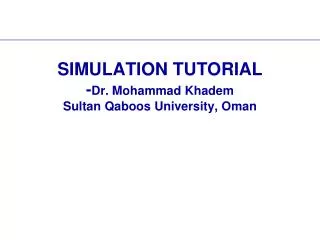 SIMULATION TUTORIAL - Dr. Mohammad Khadem Sultan Qaboos University, Oman