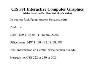 CIS 581 Interactive Computer Graphics (slides based on Dr. Han-Wei Shen’s slides)