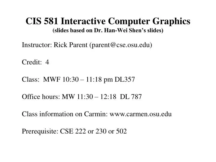 cis 581 interactive computer graphics slides based on dr han wei shen s slides