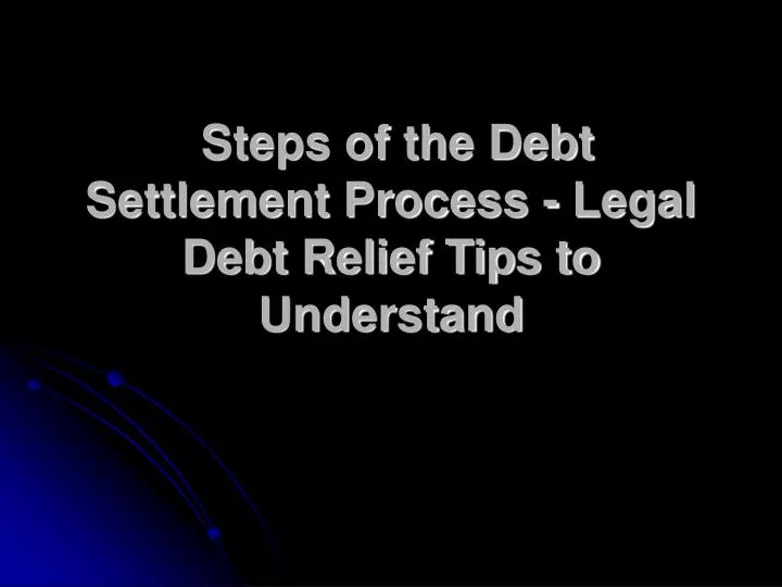 steps of the debt settlement process legal debt relief tips to understand