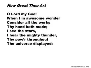 How Great Thou Art O Lord my God! When I in awesome wonder Consider all the works Thy hand hath made; I see the stars,