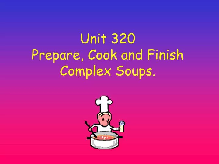 unit 320 prepare cook and finish complex soups