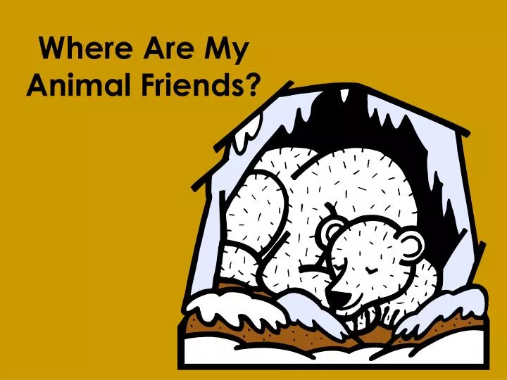 where are my animal friends