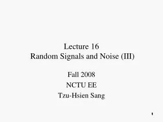 Lecture 16 Random Signals and Noise (III)