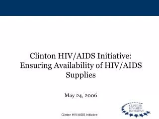 Clinton HIV/AIDS Initiative: Ensuring Availability of HIV/AIDS Supplies May 24, 2006
