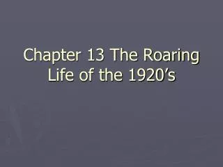 Chapter 13 The Roaring Life of the 1920’s