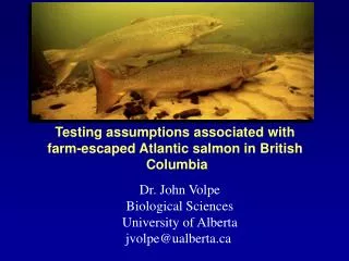 Dr. John Volpe Biological Sciences University of Alberta jvolpe@ualberta.ca
