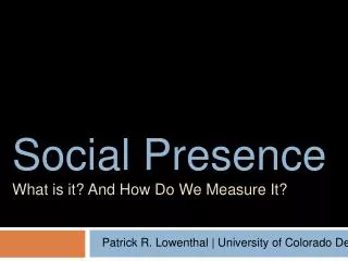 Social Presence What is it? And How Do We Measure It?