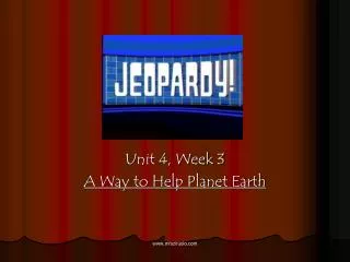 Unit 4, Week 3 A Way to Help Planet Earth