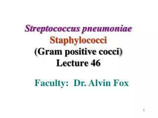 Streptococcus pneumoniae Staphylococci (Gram positive cocci) Lecture 46