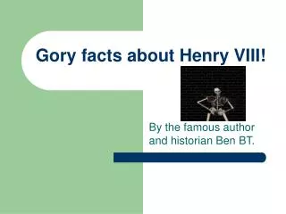 Gory facts about Henry VIII!