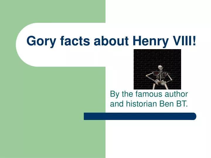 gory facts about henry viii