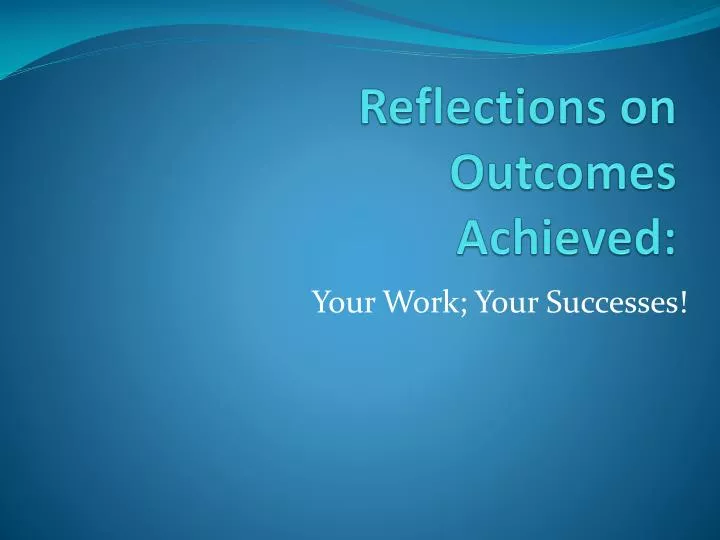 reflections on outcomes achieved