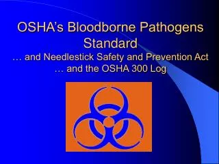 OSHA’s Bloodborne Pathogens Standard … and Needlestick Safety and Prevention Act … and the OSHA 300 Log