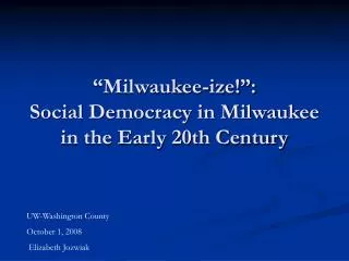 “Milwaukee-ize!”: Social Democracy in Milwaukee in the Early 20th Century