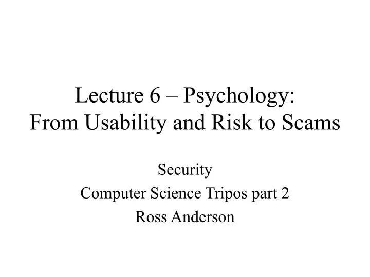 lecture 6 psychology from usability and risk to scams