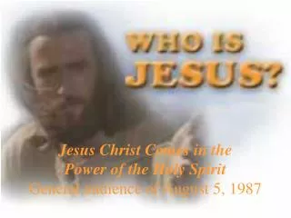 Jesus Christ Comes in the Power of the Holy Spirit General audience of August 5, 1987