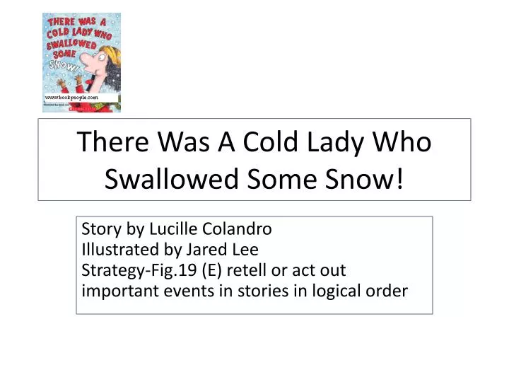 there was a cold lady who swallowed some snow