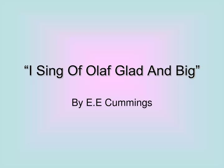 i sing of olaf glad and big