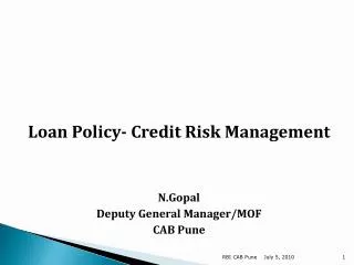 Loan Policy- Credit Risk Management N.Gopal Deputy General Manager/MOF CAB Pune