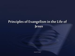Principles of Evangelism in the Life of Jesus Gerson P. Santos